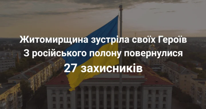 ​Житомирщина зустріла своїх Героїв: з російського полону повернулися 27 захисників